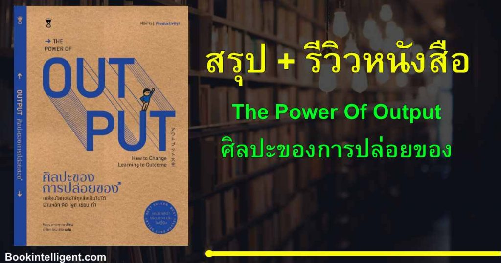 [สรุป+รีวิวหนังสือ] The power of output ศิลปะของการปล่อยของ